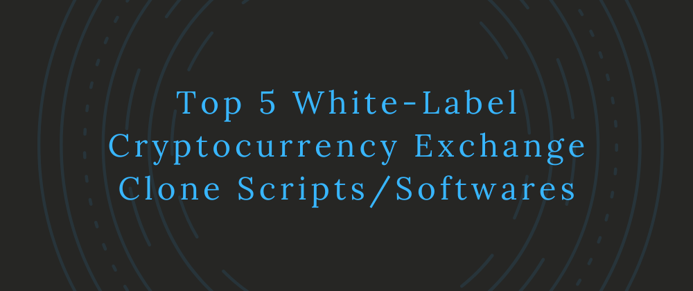 Top 5 White-Label Cryptocurrency Exchange Clone Scripts