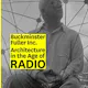 Buckminster Fuller Inc.: Architecture in the Age of Radio