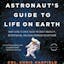 An Astronaut's Guide to Life on Earth: What Going to Space Taught Me About Ingenuity, Determination, and Being