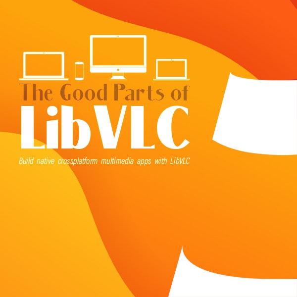 The Good Parts of LibVLC
