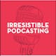 Irresistible Podcasting