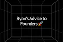 Ryan's Advice to Founders