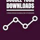 Double Your Downloads