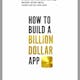 How to Build A Billion Dollar App