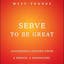Serve To Be Great