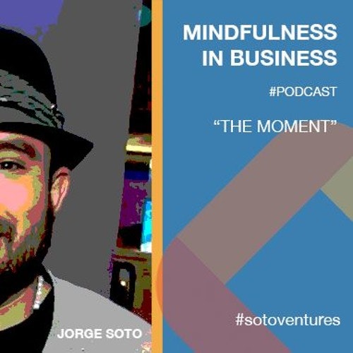 Mindfulness in Business Podcast - THE MOMENT
