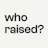 who raised?