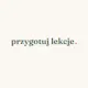 przygotuj lekcje.